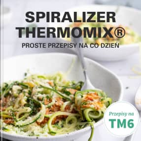 SPIRALIZER THERMOMIX® - PROSTE PRZEPISY NA CO DZIEŃ (TM6)