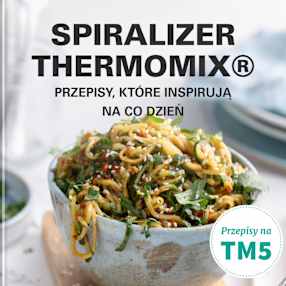 SPIRALIZER THERMOMIX® - PRZEPISY, KTÓRE INSPIRUJĄ NA CO DZIEŃ (TM5)