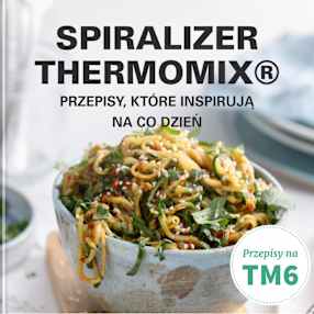 SPIRALIZER THERMOMIX® - PRZEPISY, KTÓRE INSPIRUJĄ NA CO DZIEŃ (TM6)